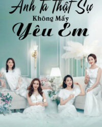 Anh Ta Thật Sự Không Mấy Yêu Em Anh Ta Thật Sự Không Mấy Yêu Em