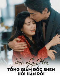 Sau Ly Hôn, Tổng Giám Đốc Shen Hối Hận Rồi