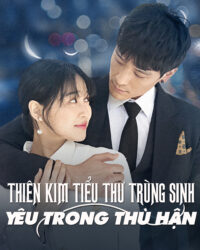 Thiên Kim Tiểu Thư Trùng Sinh: Yêu Trong Hận Thù