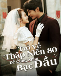Trở Về Thập Niên 80 Để Cùng Nhau Bạc Đầu Trở Về Thập Niên 80 Để Cùng Nhau Bạc Đầu